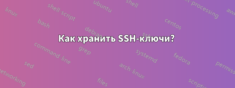 Как хранить SSH-ключи?