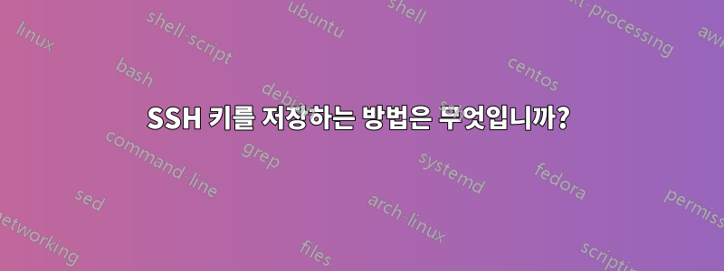 SSH 키를 저장하는 방법은 무엇입니까?