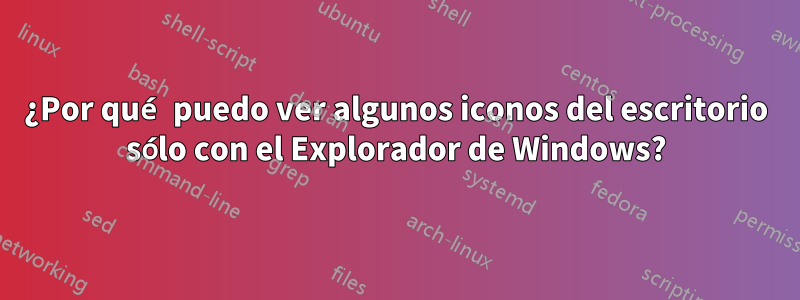 ¿Por qué puedo ver algunos iconos del escritorio sólo con el Explorador de Windows?