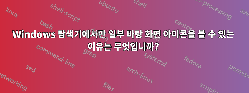 Windows 탐색기에서만 일부 바탕 화면 아이콘을 볼 수 있는 이유는 무엇입니까?