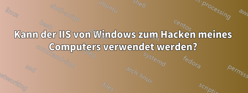 Kann der IIS von Windows zum Hacken meines Computers verwendet werden?