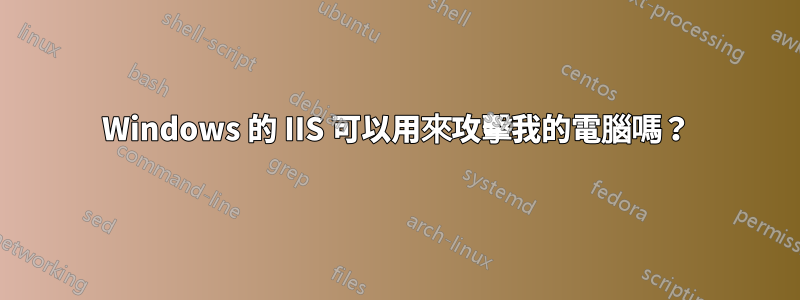 Windows 的 IIS 可以用來攻擊我的電腦嗎？