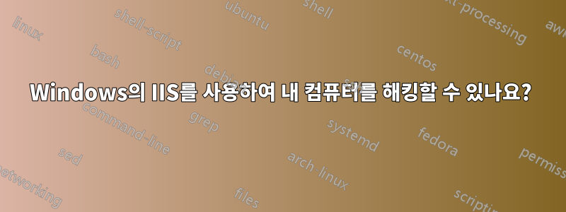 Windows의 IIS를 사용하여 내 컴퓨터를 해킹할 수 있나요?