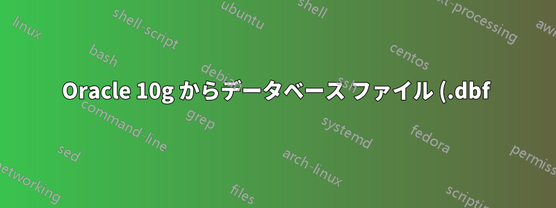Oracle 10g からデータベース ファイル (.dbf) を削除するにはどうすればいいですか?