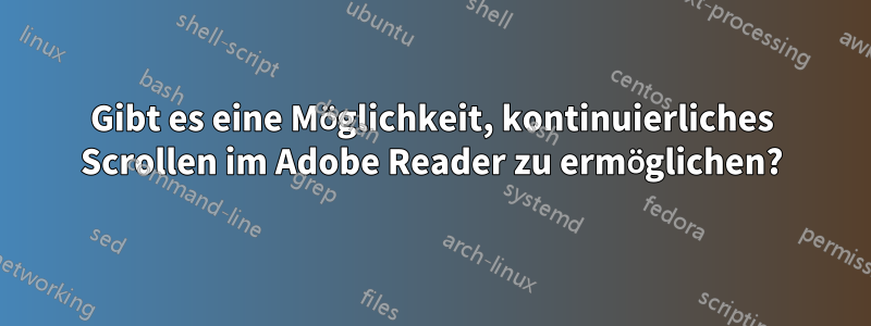 Gibt es eine Möglichkeit, kontinuierliches Scrollen im Adobe Reader zu ermöglichen?