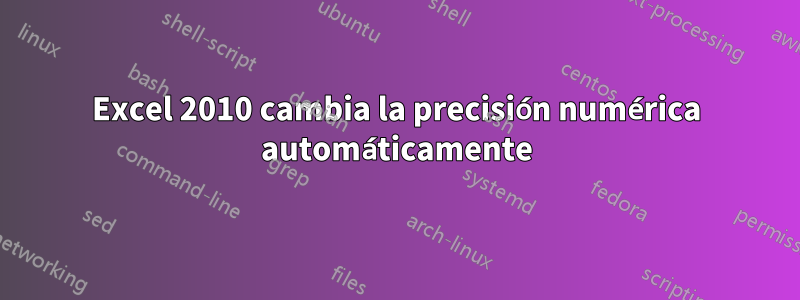 Excel 2010 cambia la precisión numérica automáticamente