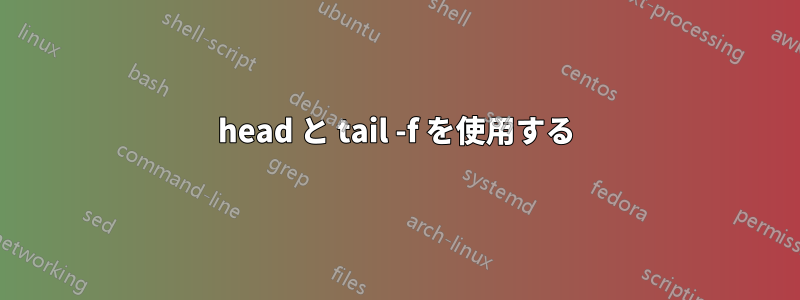 head と tail -f を使用する