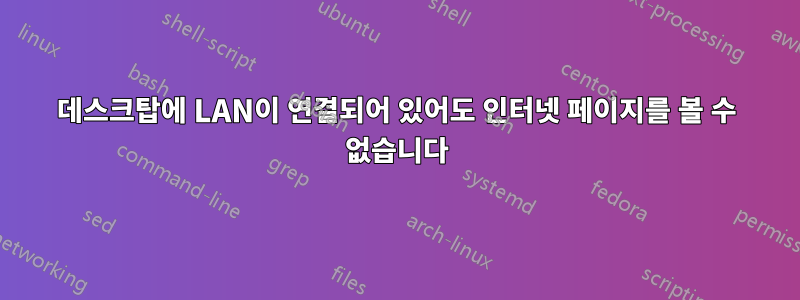 데스크탑에 LAN이 연결되어 있어도 인터넷 페이지를 볼 수 없습니다