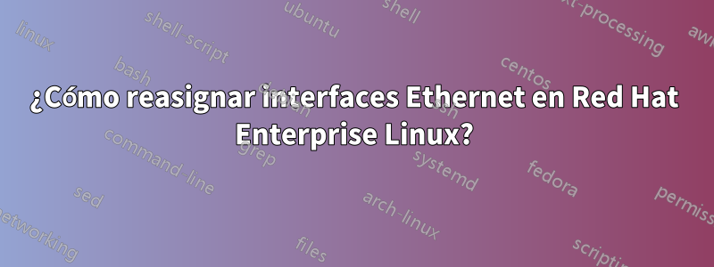 ¿Cómo reasignar interfaces Ethernet en Red Hat Enterprise Linux?