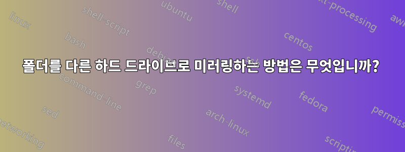 폴더를 다른 하드 드라이브로 미러링하는 방법은 무엇입니까?