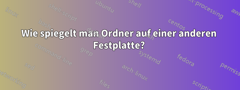 Wie spiegelt man Ordner auf einer anderen Festplatte?