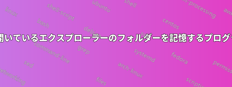 クラッシュの際に開いているエクスプローラーのフォルダーを記憶するプログラムはありますか?