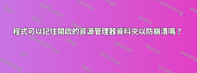 程式可以記住開啟的資源管理器資料夾以防崩潰嗎？