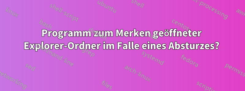 Programm zum Merken geöffneter Explorer-Ordner im Falle eines Absturzes?