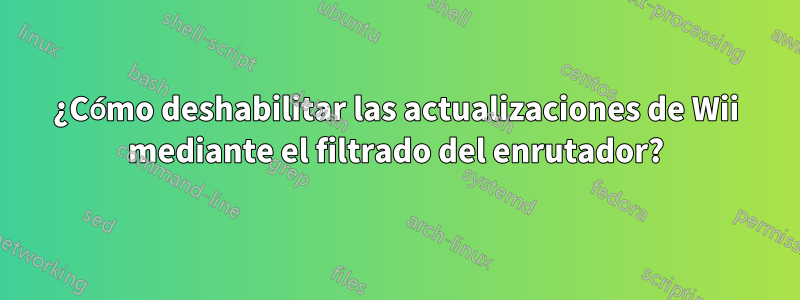 ¿Cómo deshabilitar las actualizaciones de Wii mediante el filtrado del enrutador?