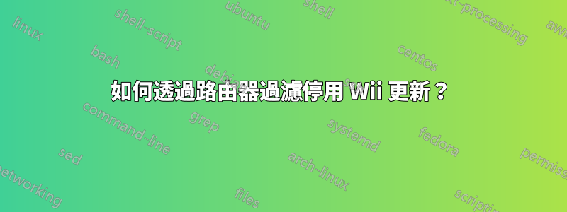 如何透過路由器過濾停用 Wii 更新？