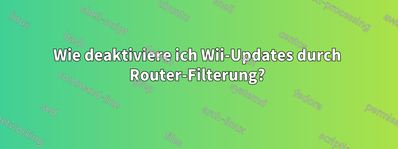 Wie deaktiviere ich Wii-Updates durch Router-Filterung?