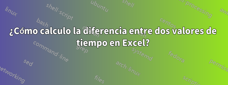 ¿Cómo calculo la diferencia entre dos valores de tiempo en Excel?