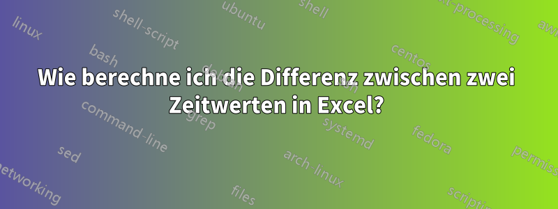 Wie berechne ich die Differenz zwischen zwei Zeitwerten in Excel?