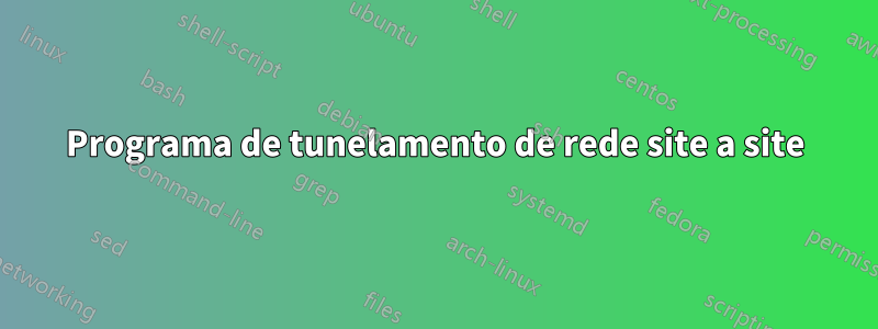 Programa de tunelamento de rede site a site