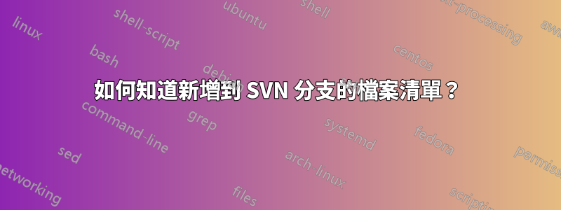 如何知道新增到 SVN 分支的檔案清單？