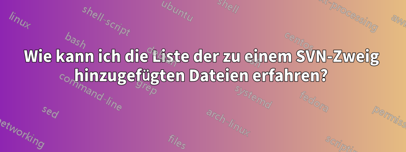 Wie kann ich die Liste der zu einem SVN-Zweig hinzugefügten Dateien erfahren?