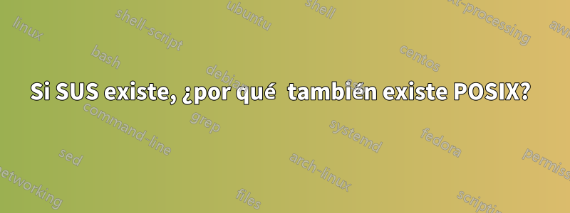 Si SUS existe, ¿por qué también existe POSIX? 