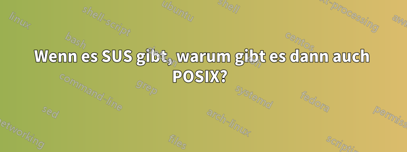 Wenn es SUS gibt, warum gibt es dann auch POSIX? 