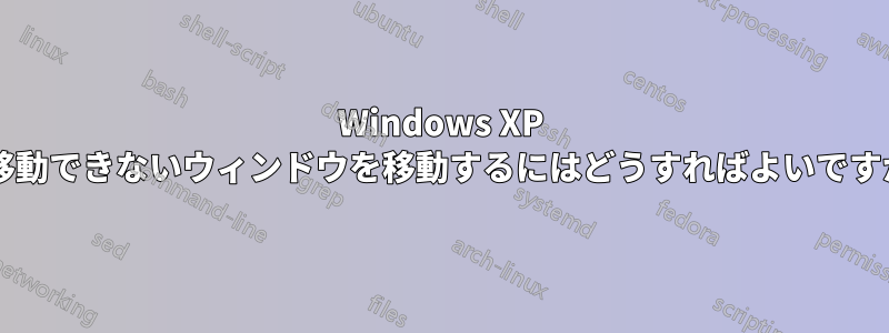 Windows XP で移動できないウィンドウを移動するにはどうすればよいですか?