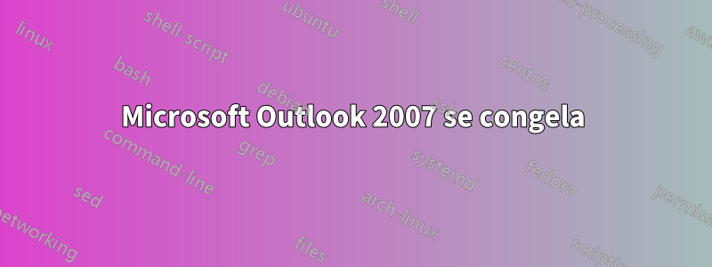 Microsoft Outlook 2007 se congela