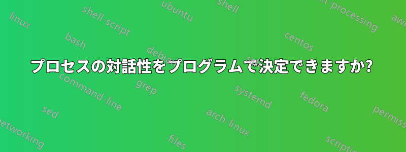 プロセスの対話性をプログラムで決定できますか?