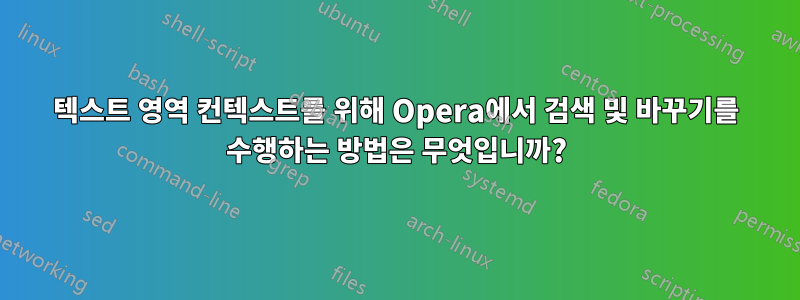 텍스트 영역 컨텍스트를 위해 Opera에서 검색 및 바꾸기를 수행하는 방법은 무엇입니까?