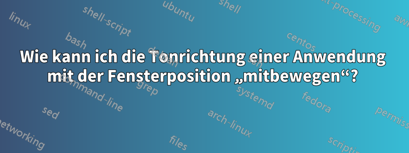 Wie kann ich die Tonrichtung einer Anwendung mit der Fensterposition „mitbewegen“?