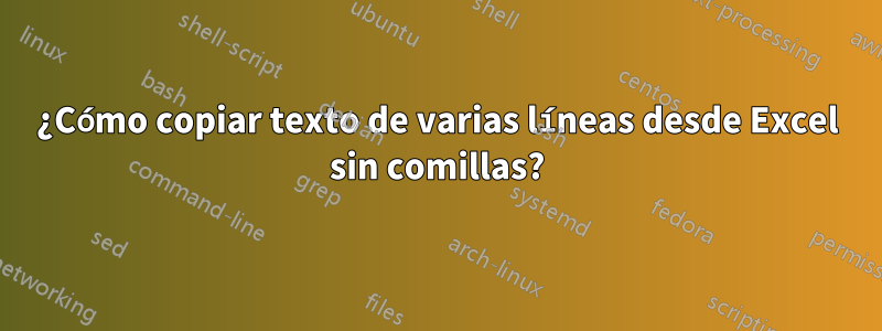 ¿Cómo copiar texto de varias líneas desde Excel sin comillas?