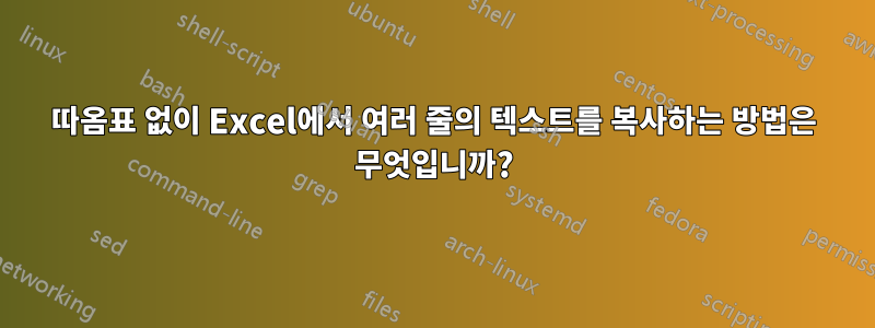 따옴표 없이 Excel에서 여러 줄의 텍스트를 복사하는 방법은 무엇입니까?