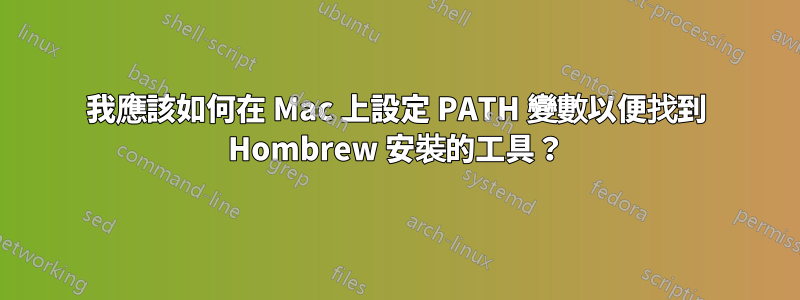 我應該如何在 Mac 上設定 PATH 變數以便找到 Hombrew 安裝的工具？