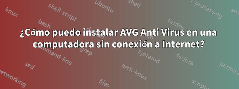 ¿Cómo puedo instalar AVG Anti Virus en una computadora sin conexión a Internet?