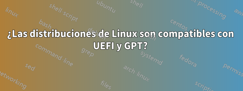 ¿Las distribuciones de Linux son compatibles con UEFI y GPT?