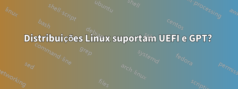 Distribuições Linux suportam UEFI e GPT?