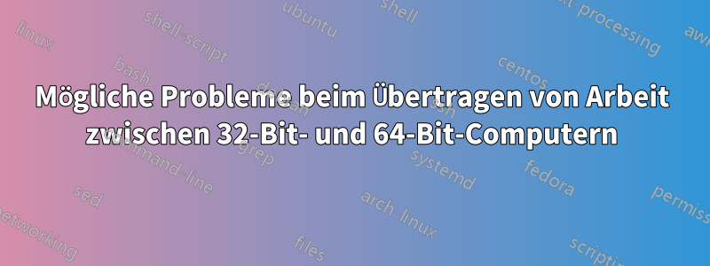 Mögliche Probleme beim Übertragen von Arbeit zwischen 32-Bit- und 64-Bit-Computern