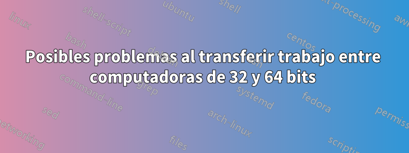 Posibles problemas al transferir trabajo entre computadoras de 32 y 64 bits