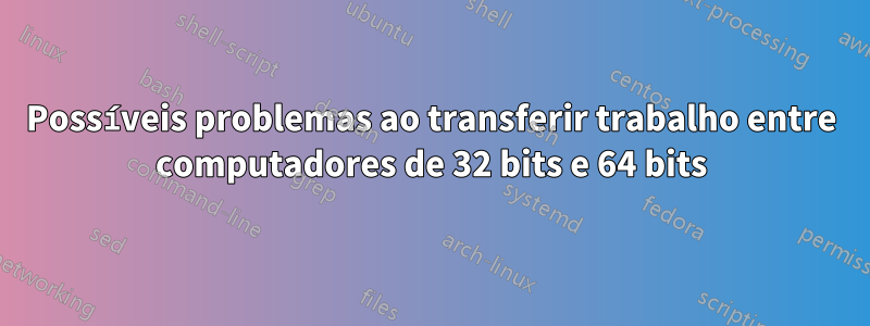 Possíveis problemas ao transferir trabalho entre computadores de 32 bits e 64 bits