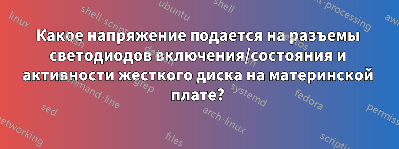 Какое напряжение подается на разъемы светодиодов включения/состояния и активности жесткого диска на материнской плате?