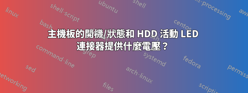 主機板的開機/狀態和 HDD 活動 LED 連接器提供什麼電壓？