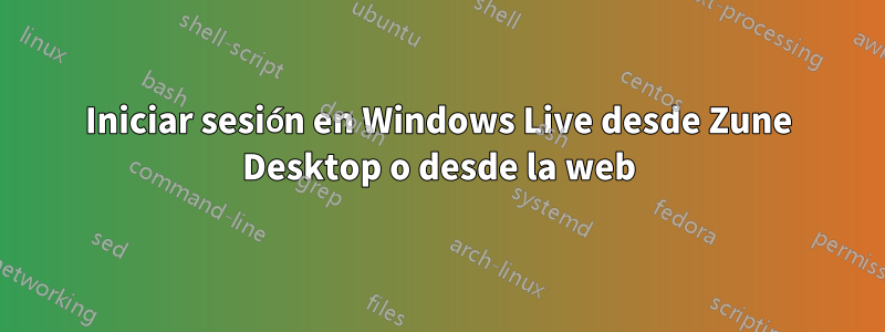 Iniciar sesión en Windows Live desde Zune Desktop o desde la web