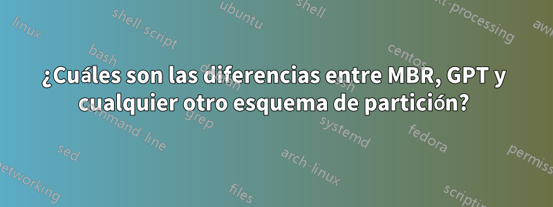 ¿Cuáles son las diferencias entre MBR, GPT y cualquier otro esquema de partición?