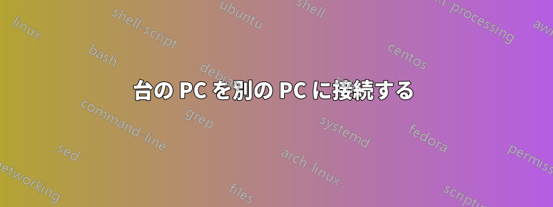 1 台の PC を別の PC に接続する 