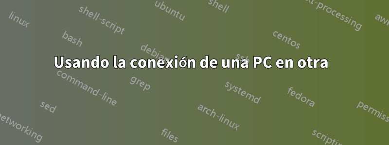 Usando la conexión de una PC en otra 