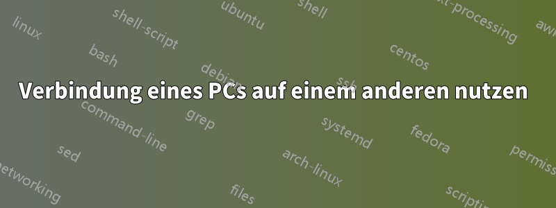 Verbindung eines PCs auf einem anderen nutzen 