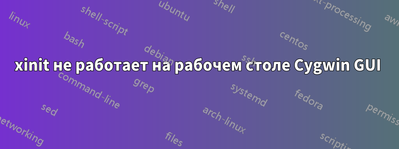 xinit не работает на рабочем столе Cygwin GUI